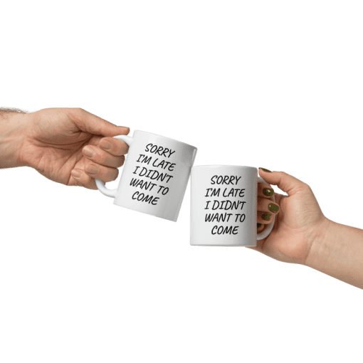 "Sorry I’m Late, I Didn’t Want to Come coffee  Mug - Image 3