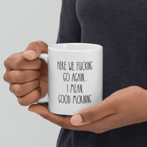 "Here We F***ing Go Again - I Mean Good Morning coffee Mug - Image 5