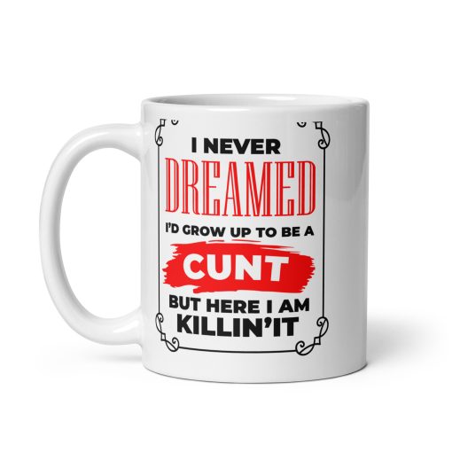 I Never Dreamed I’d Grow Up to Be a cunt  , But Here I Am Killin’ It Coffee Mug – Funny Novelity Mug, Humorous Coffee mug, Quirky Mug, Pun Mug, Gift for Her, Personalised Gift for Her - Image 2
