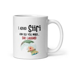 Funny Siri Mug Siri Asked Me How Old You Are