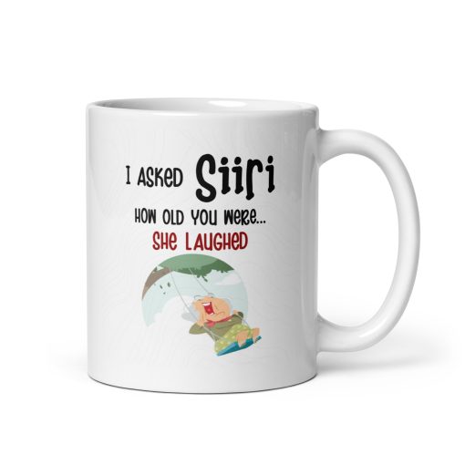 I Asked Siri How Old You Were, She Laughed Mug