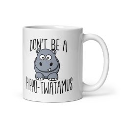 Don't Be a Hippo-Twatamus Mug - Funny Coffee Cup with Sarcastic Humor - Hilarious Gift for Friends, Coworkers & Family - Birthday, Christmas & Gag Gift