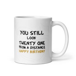 Funny Happy Birthday Coffee Mug – You Still Look Twenty-One from a Distance – Hilarious Gift for Birthdays and Milestones"