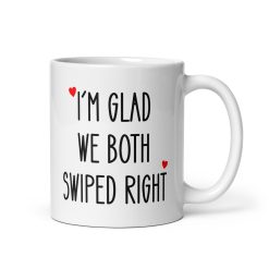 "I’m Glad We Both Swiped Right" Coffee Mug – Funny & Romantic Gift for Couples, Sentimental gift for lover,  Cute couple gift,  Anniversary, Valentine’s Day