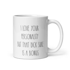 "I Love Your Personality… But That Dck Sure Is a Bonus" Coffee Mug – Funny & Naughty Gift for Him, Boyfriend, Husband*