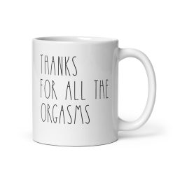 Thanks for All the Orgasms Coffee Mug – Funny Anniversary, Birthday, or Valentine’s Gift for Him or Her – Cute & Naughty Couples Gift – 11oz Ceramic Coffee Cup