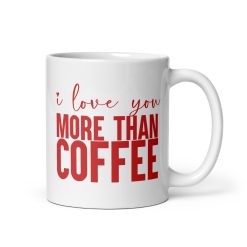 "I Love You More Than Coffee Mug – Romantic Gift for Boyfriend, Girlfriend, Husband, Wife | Cute Coffee Lovers Mug for Anniversary, Valentine’s Day, Birthday, Christmas"