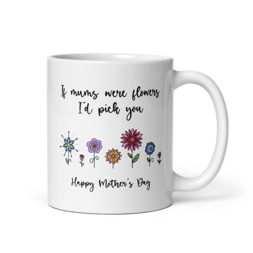 If Mums Were Flowers, I'd Pick You - Mug gift for mum, Personalized mum mug, Custom mug for mum, Best mum ever mug, Mum coffee mug, Unique mum mug, Funny mum mug, Gift for mum, Mum appreciation gift, Personalized gift for mum
