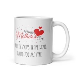Happy Mother's Day Mug Of All the Moms in the World, I’m Glad You’re Mine - Mug gift for mum, Personalized mum mug, Custom mug for mum, Best mum ever mug, Mum coffee mug, Unique mum mug, Funny mum mug, Gift for mum, Mum appreciation gift, Personalized gift for mum