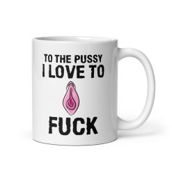 To the Pussy I Love to F*ck Mug – Funny Rude Mug for Him and Her, Naughty Gift for Boyfriend, Girlfriend, Husband or Wife, Perfect for Birthdays, Christmas and Valentine’s!, Personalised Mug, Couples Mug, Gift for Her, Romantic Gift for Partner
