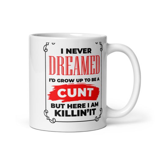 I Never Dreamed I’d Grow Up to Be a cunt  , But Here I Am Killin’ It Coffee Mug – Funny Novelity Mug, Humorous Coffee mug, Quirky Mug, Pun Mug, Gift for Her, Personalised Gift for Her